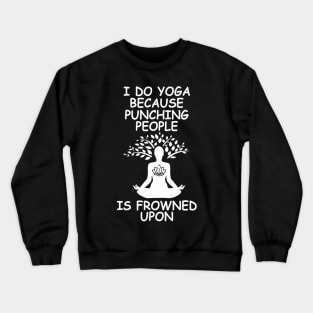 I Do Yoga Because Punching People Is Frowned Upon Crewneck Sweatshirt